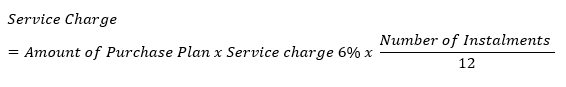 Service Charge=Amount of Purchase Plan x Service charge 6% x  (Number of Instalments )/12